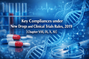Key Compliances under New Drugs and Clinical Trials Rules, 2019 [Chapter VIII, IX, X, XI]