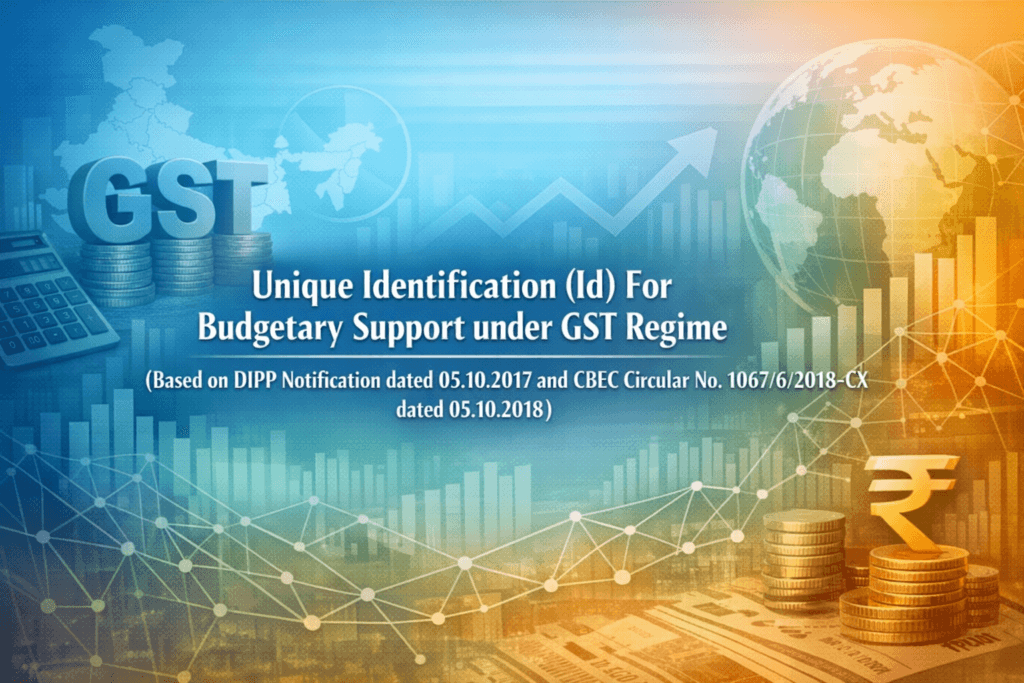 Unique Identification (Id) For Budgetary Support under GST Regime (Based on DIPP Notification dated 05.10.2017 and CBEC Circular No. 1067/6/2018-CX dated 05.10.2018)