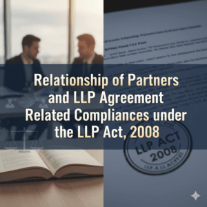 Relationship of Partners and LLP Agreement Related Compliances under the LLP Act, 2008