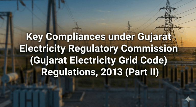 Key Compliances under Gujarat Electricity Regulatory Commission (Gujarat Electricity Grid Code) Regulations, 2013 (Part II)