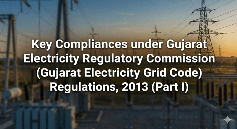 Key Compliances under Gujarat Electricity Regulatory Commission (Gujarat Electricity Grid Code) Regulations, 2013 (Part I)